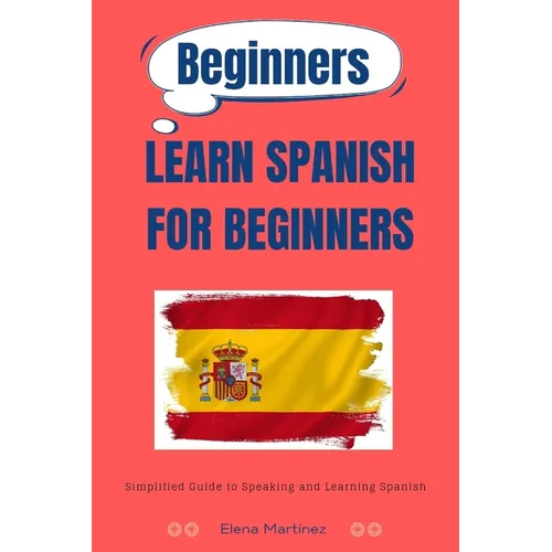Learn Spanish for Beginners: Simplified Guide to Speaking and Learning Spanish