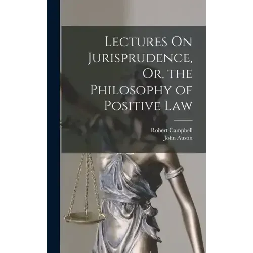 Lectures On Jurisprudence, Or, the Philosophy of Positive Law