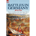 Battles in Germany 1631-1704: Decisive Conflicts of the Thirty Years War & War of Spanish Succession to Blenheim
