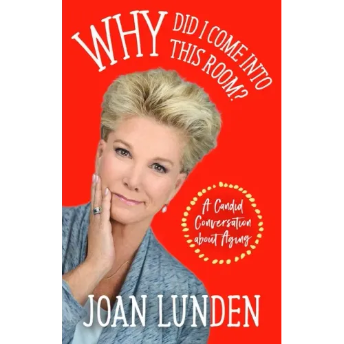 Why Did I Come Into This Room?: A Candid Conversation about Aging