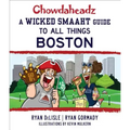 Chowdaheadz: A Wicked Smaaht Guide to All Things Boston