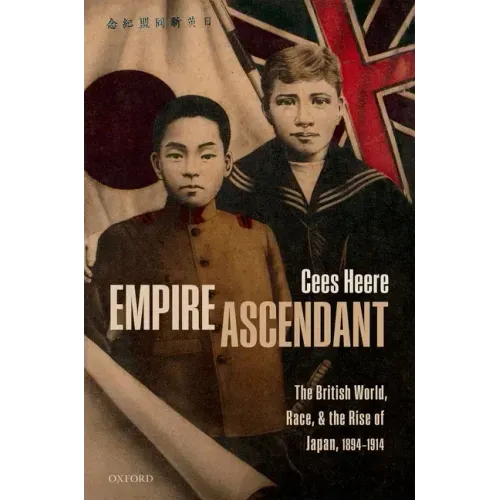Empire Ascendant: The British World, Race, and the Rise of Japan, 1894-1914