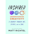 Inspired: Understanding Creativity: A Journey Through Art, Science, and the Soul