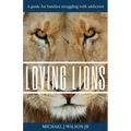 Loving Lions: A guide for families struggling with addiction