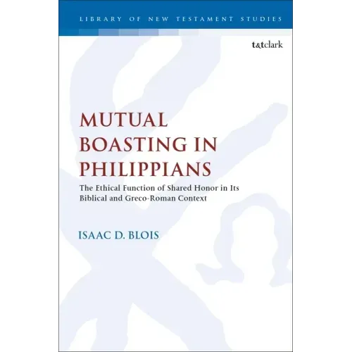 Mutual Boasting in Philippians: The Ethical Function of Shared Honor in its Biblical and Greco-Roman Context
