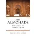 The Almohads The Rise of an Islamic Empire