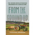 From the Ground Up: The Women Revolutionizing Regenerative Agriculture