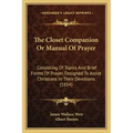 The Closet Companion Or Manual Of Prayer: Consisting Of Topics And Brief Forms Of Prayer, Designed To Assist Christians In Their Devotions (1854)