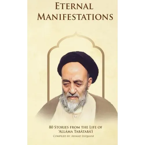 Eternal Manifestations: 80 Stories from the Life of Allama Tabataba'i: 80 Stories from the life of Allama Tabataba'i