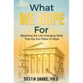 What WE HOPE For: Mastering the Life-Changing Skills That Are the Pillars of Hope