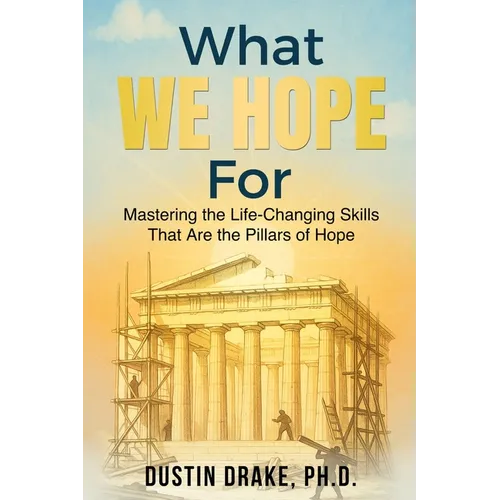 What WE HOPE For: Mastering the Life-Changing Skills That Are the Pillars of Hope