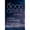 The Good Grief Journal: A Journey Toward Healing