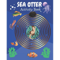 Sea Otter Activity Book: Sea Otter Gifts for Kids