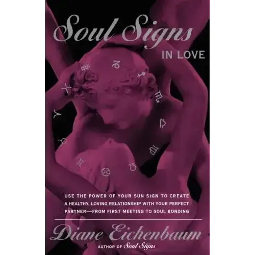 Soul Signs in Love: Use the Power of Your Sign to Create a Healthy Loving Relationship with Your Pe
