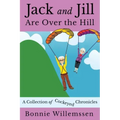 Jack and Jill Are Over the Hill: A Collection of Cockeyed Chronicles
