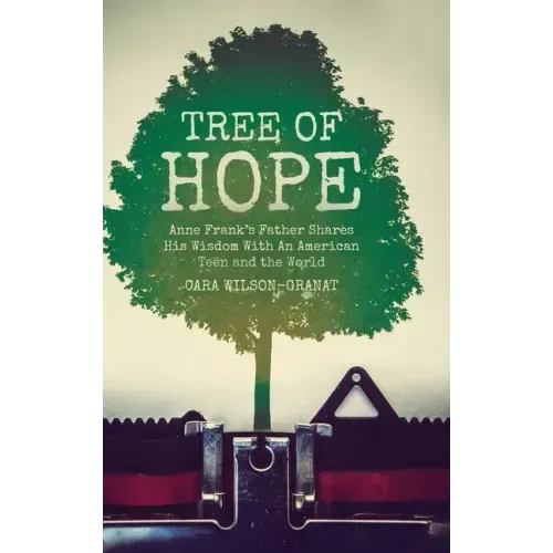 Tree of Hope: Anne Frank's Father Shares His Wisdom With An American Teen and the World