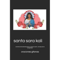 santa sara kali: oraciones, novena, letanias, gozos o canticos, rosario, concejos para la prosperidad