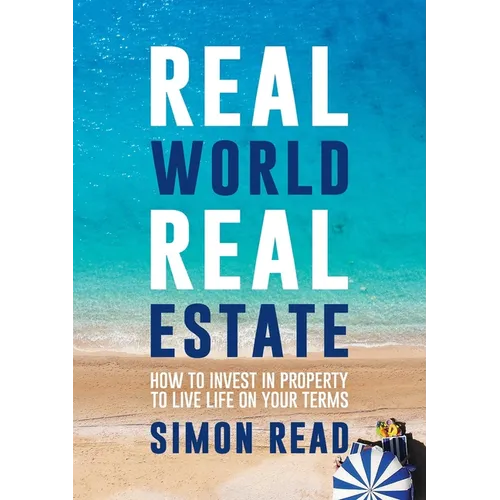 Real World Real Estate: How to invest in property to live life on your terms
