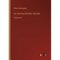 The Third Part Of Henry The Sixth: in large print