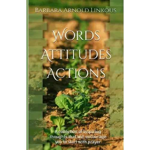 Words Attitudes Actions: A collection of inspiring thoughts that will encourage you to start with prayer