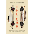 The Car: The Rise and Fall of the Machine That Made the Modern World