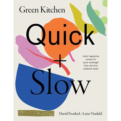 Green Kitchen: Quick & Slow: 80 Joyful Vegetarian Recipes to Make Busy Weekdays Easy and Long Weekends Fantastic