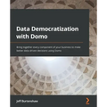 Data Democratization with Domo: Bring together every component of your business to make better data-driven decisions using Domo