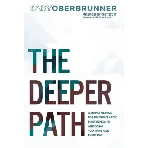 The Deeper Path: A Simple Method for Finding Clarity, Mastering Life, and Doing Your Purpose Every Day