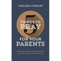 5 Things to Pray for Your Parents: Prayers That Change Things for an Older Generation