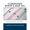 Composer Boot Camp 101: 50 Exercises for Educators, Students and Music Professionals