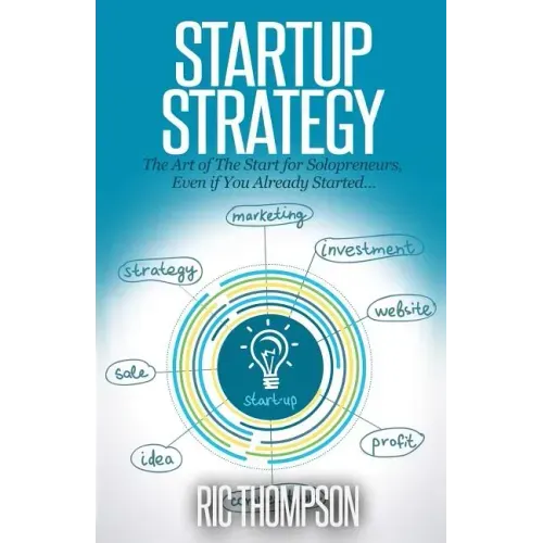 Startup Strategy: The Art of The Start for Solopreneurs, Even if You Already Started