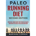 PALEO RUNNING DIET SECOND EDiTION: PREPARE YOUR BODY FOR YOUR ULTIMATE RUN WiTH THE BEST PALEO NUTRITION