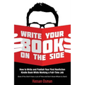 Write Your Book on the Side: How to Write and Publish Your First Nonfiction Kindle Book While Working a Full-Time Job (Even if You Don't Have a Lot