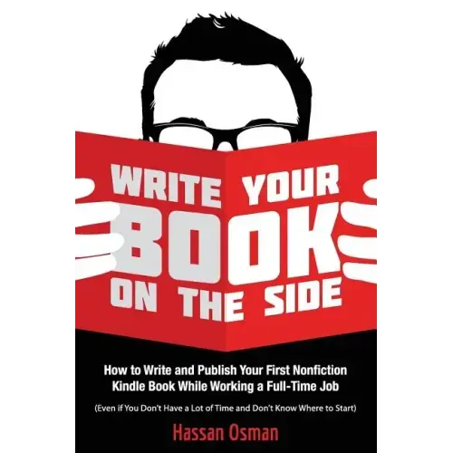 Write Your Book on the Side: How to Write and Publish Your First Nonfiction Kindle Book While Working a Full-Time Job (Even if You Don't Have a Lot