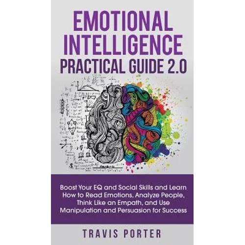 Emotional Intelligence Practical Guide 2.0: Boost Your EQ and Social Skills and Learn How to Read Emotions, Read Emotions, Think Like an Empath, and U