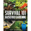 Survival 101 Raised Bed Gardening: The Essential Guide To Growing Your Own Food In 2021