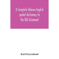 A complete Hebrew-English pocket-dictionary to the Old Testament