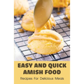 Easy And Quick Amish Food: Recipes For Delicious Meals: The Love Of Amish For Baking