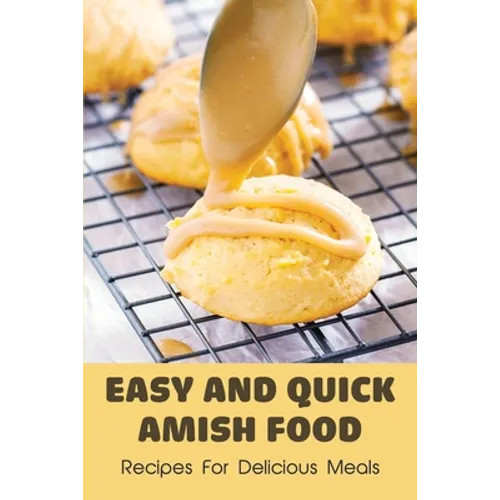 Easy And Quick Amish Food: Recipes For Delicious Meals: The Love Of Amish For Baking