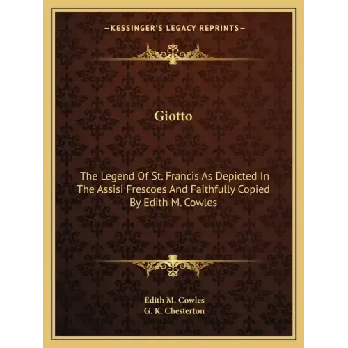 Giotto: The Legend of St. Francis as Depicted in the Assisi Frescoes and Faithfully Copied by Edith M. Cowles