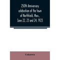 250th anniversary celebration of the town of Northfield, Mass., June 22, 23 and 24, 1923