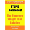 STUPID Hormones! The Hormone Weight Loss Solution: Fix your CRAZY Hormones and Finally Lose Weight for Good!