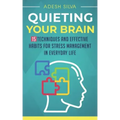 Quieting Your Brain: 15 Techniques and Effective Habits for Stress Management in Everyday Life