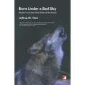 Born Under a Bad Sky: Notes from the Dark Side of the Earth