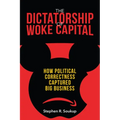 The Dictatorship of Woke Capital: How Political Correctness Captured Big Business