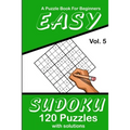 Easy Sudoku Vol. 5 A Puzzle Book For Beginners: 120 Puzzles With Solutions