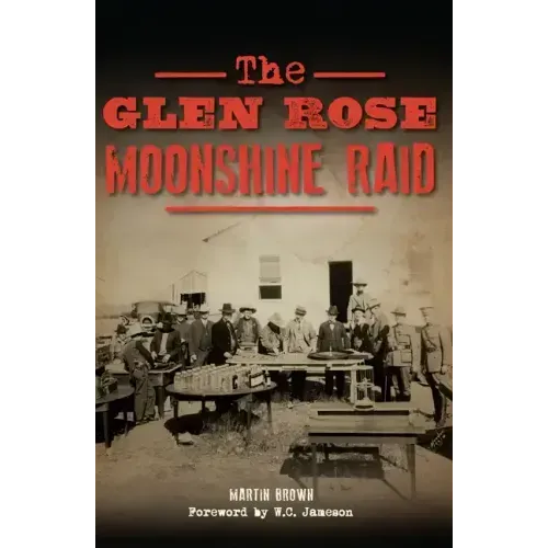 The Glen Rose Moonshine Raid