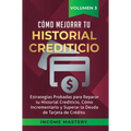Cómo Mejorar Tu Historial Crediticio: Estrategias Probadas Para Reparar Tu Historial Crediticio, Cómo Incrementarlo y Superar La Deuda de Tarjeta de C