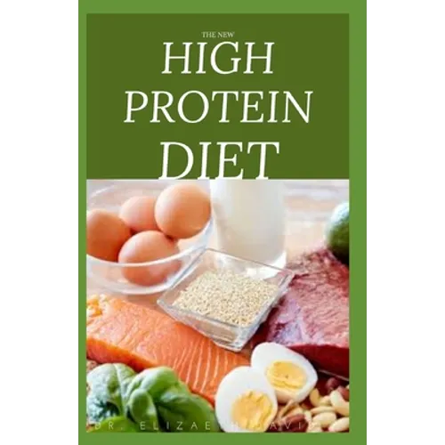 The New High Protein Diet: Beginners Guide To Starting a High Protein Diet Includes: Meal Plan, Food list, Delicious Recipes and Cookbook