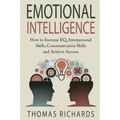 Emotional Intelligence: How to Increase EQ, Interpersonal Skills, Communication Skills and Achieve Success